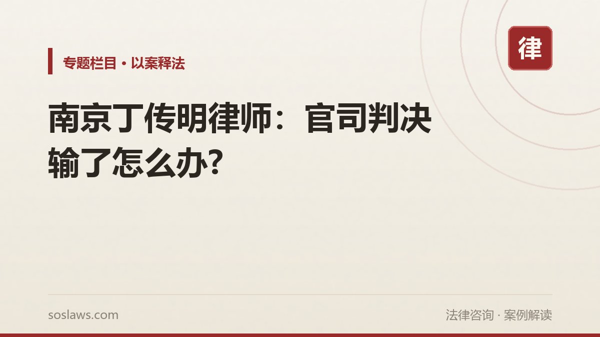 南京丁传明律师:官司判决输了怎么办?