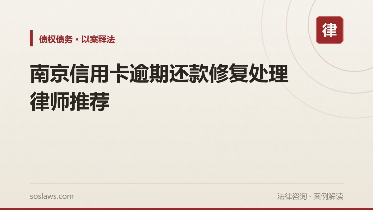 南京信用卡逾期还款修复处理律师推荐