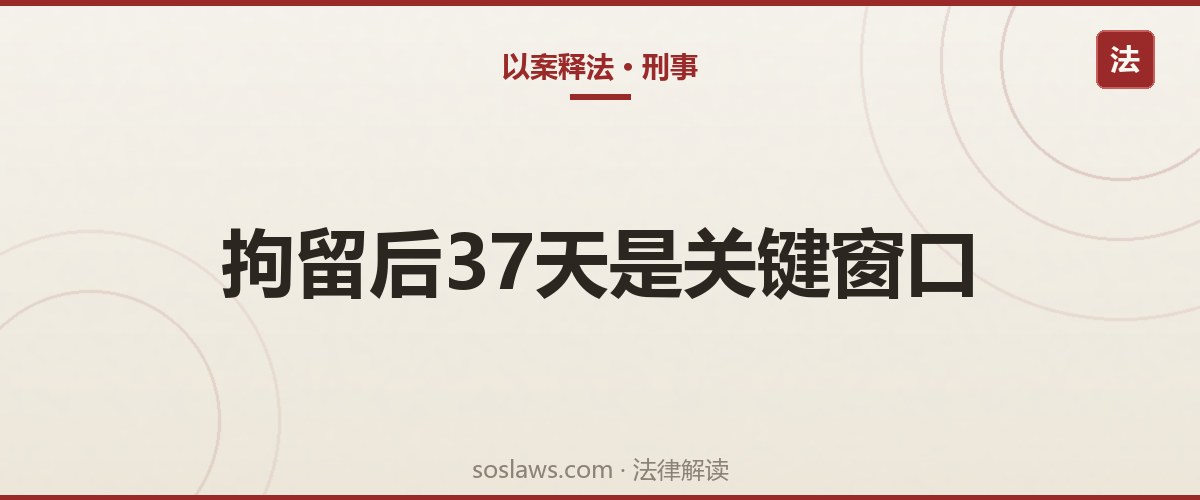 南京家属遇到刑事拘留怎么办:37天窗口期内要做三件事